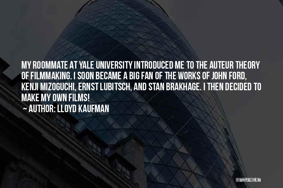 Lloyd Kaufman Quotes: My Roommate At Yale University Introduced Me To The Auteur Theory Of Filmmaking. I Soon Became A Big Fan Of