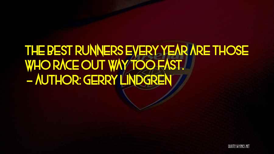 Gerry Lindgren Quotes: The Best Runners Every Year Are Those Who Race Out Way Too Fast.