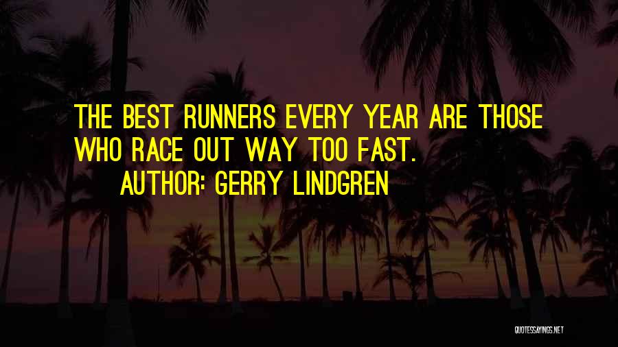 Gerry Lindgren Quotes: The Best Runners Every Year Are Those Who Race Out Way Too Fast.