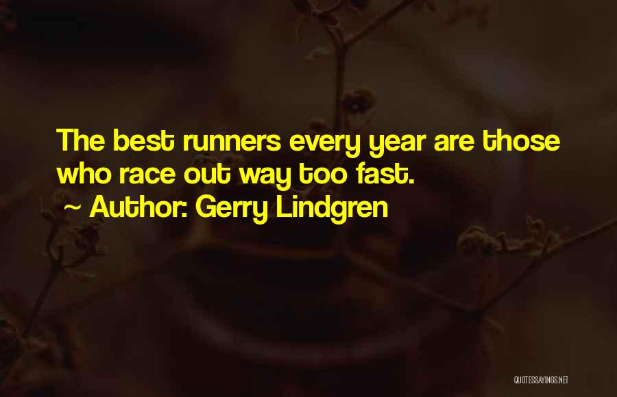 Gerry Lindgren Quotes: The Best Runners Every Year Are Those Who Race Out Way Too Fast.