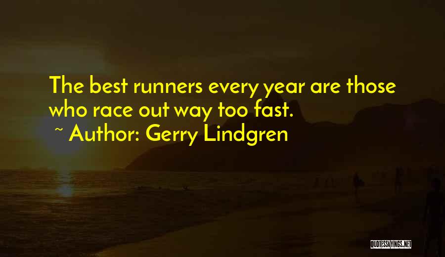 Gerry Lindgren Quotes: The Best Runners Every Year Are Those Who Race Out Way Too Fast.