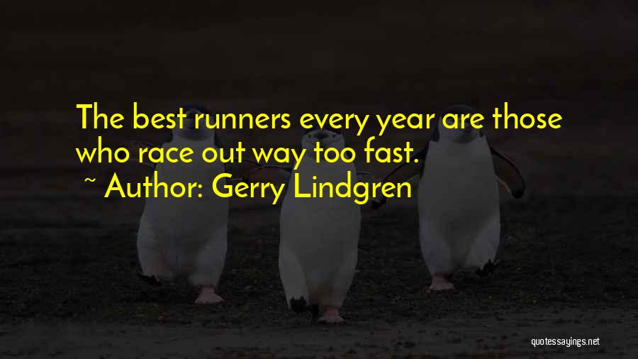 Gerry Lindgren Quotes: The Best Runners Every Year Are Those Who Race Out Way Too Fast.