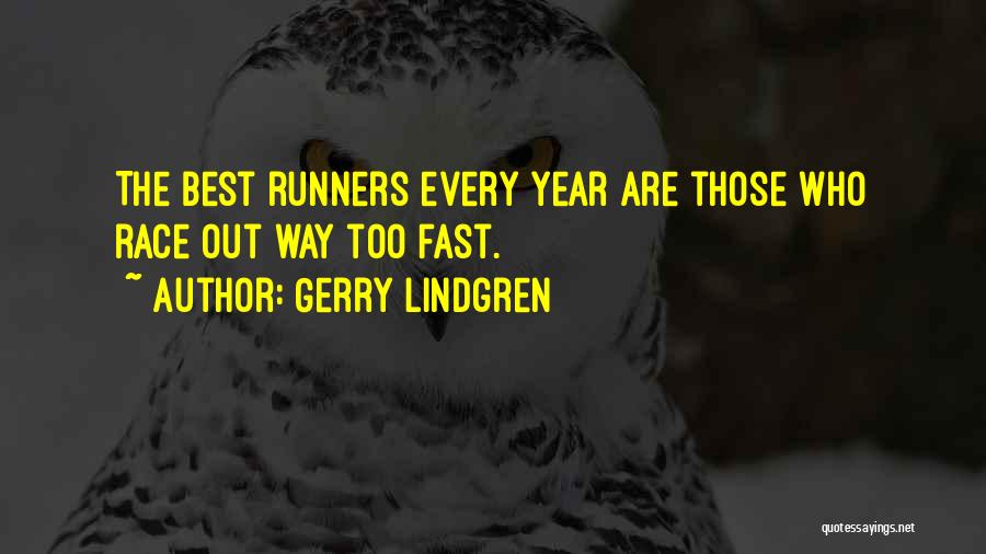 Gerry Lindgren Quotes: The Best Runners Every Year Are Those Who Race Out Way Too Fast.