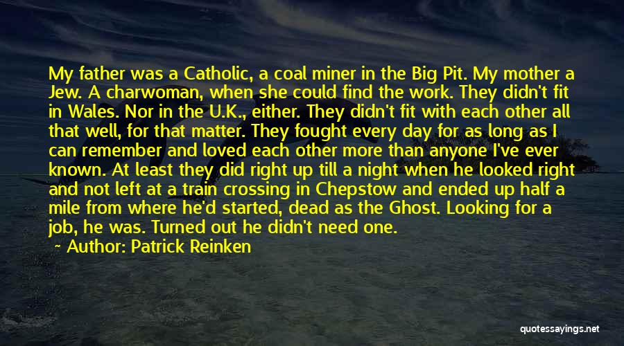 Patrick Reinken Quotes: My Father Was A Catholic, A Coal Miner In The Big Pit. My Mother A Jew. A Charwoman, When She