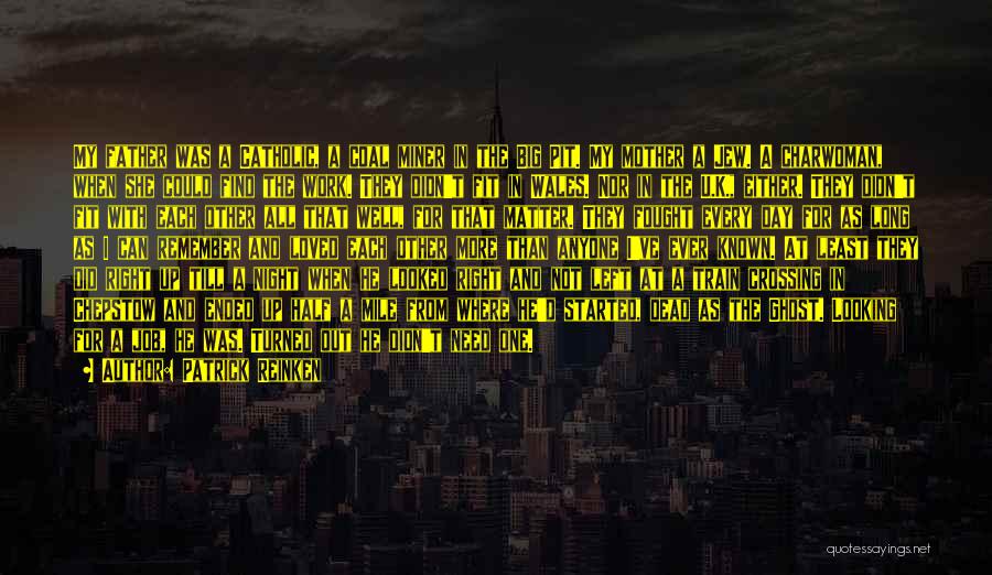 Patrick Reinken Quotes: My Father Was A Catholic, A Coal Miner In The Big Pit. My Mother A Jew. A Charwoman, When She