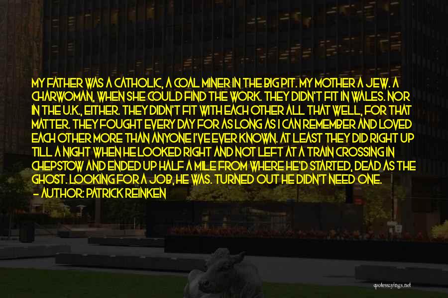 Patrick Reinken Quotes: My Father Was A Catholic, A Coal Miner In The Big Pit. My Mother A Jew. A Charwoman, When She