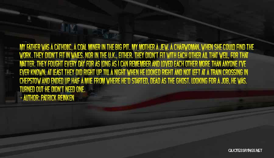 Patrick Reinken Quotes: My Father Was A Catholic, A Coal Miner In The Big Pit. My Mother A Jew. A Charwoman, When She