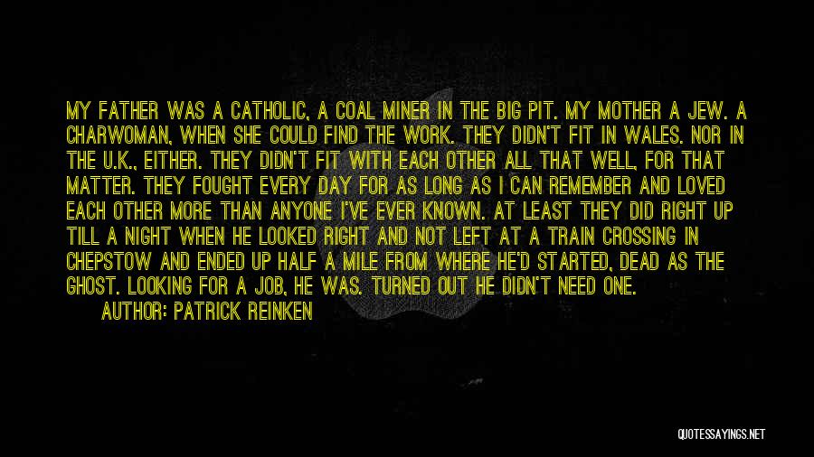 Patrick Reinken Quotes: My Father Was A Catholic, A Coal Miner In The Big Pit. My Mother A Jew. A Charwoman, When She