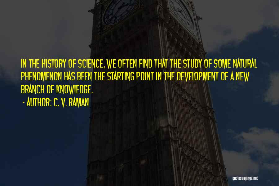 C. V. Raman Quotes: In The History Of Science, We Often Find That The Study Of Some Natural Phenomenon Has Been The Starting Point