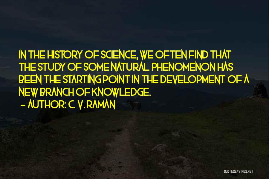 C. V. Raman Quotes: In The History Of Science, We Often Find That The Study Of Some Natural Phenomenon Has Been The Starting Point