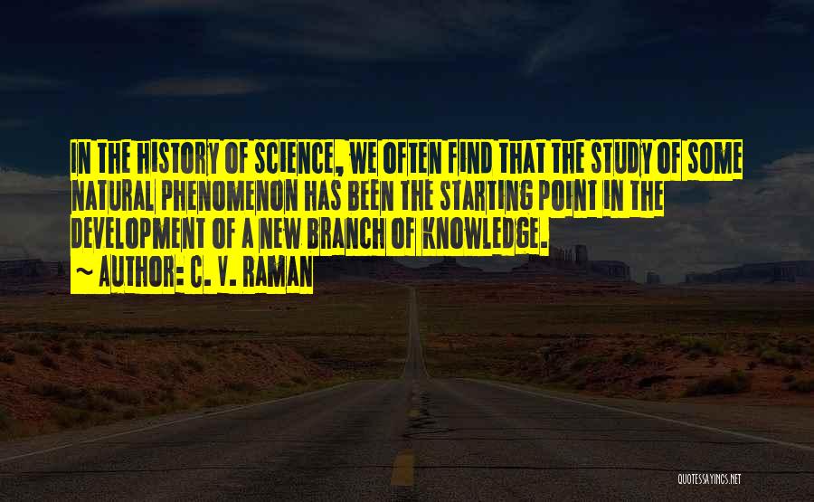 C. V. Raman Quotes: In The History Of Science, We Often Find That The Study Of Some Natural Phenomenon Has Been The Starting Point