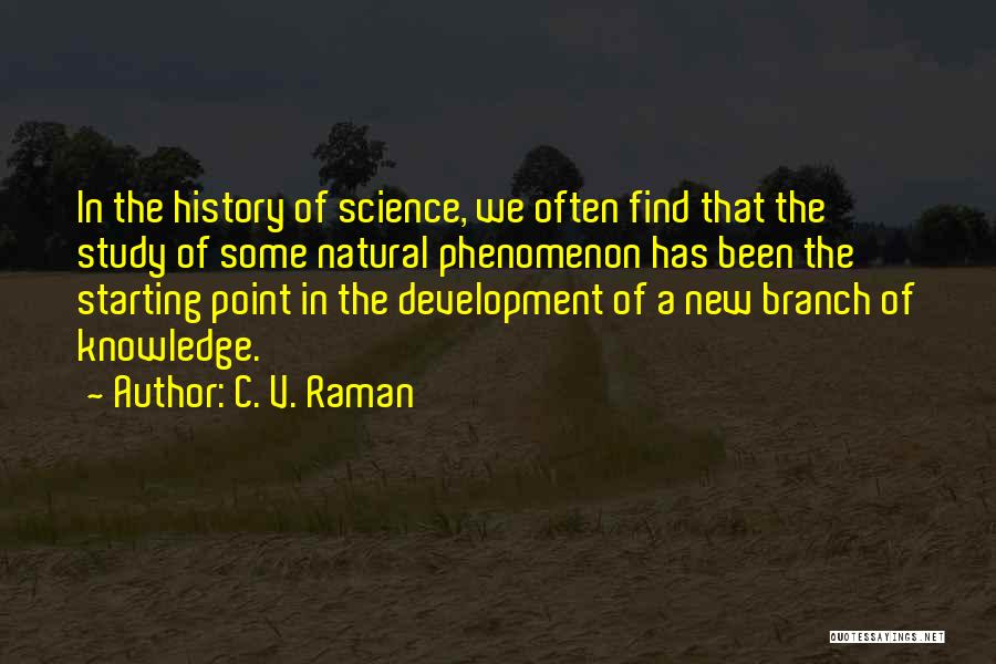 C. V. Raman Quotes: In The History Of Science, We Often Find That The Study Of Some Natural Phenomenon Has Been The Starting Point