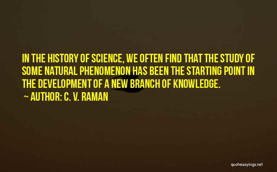 C. V. Raman Quotes: In The History Of Science, We Often Find That The Study Of Some Natural Phenomenon Has Been The Starting Point