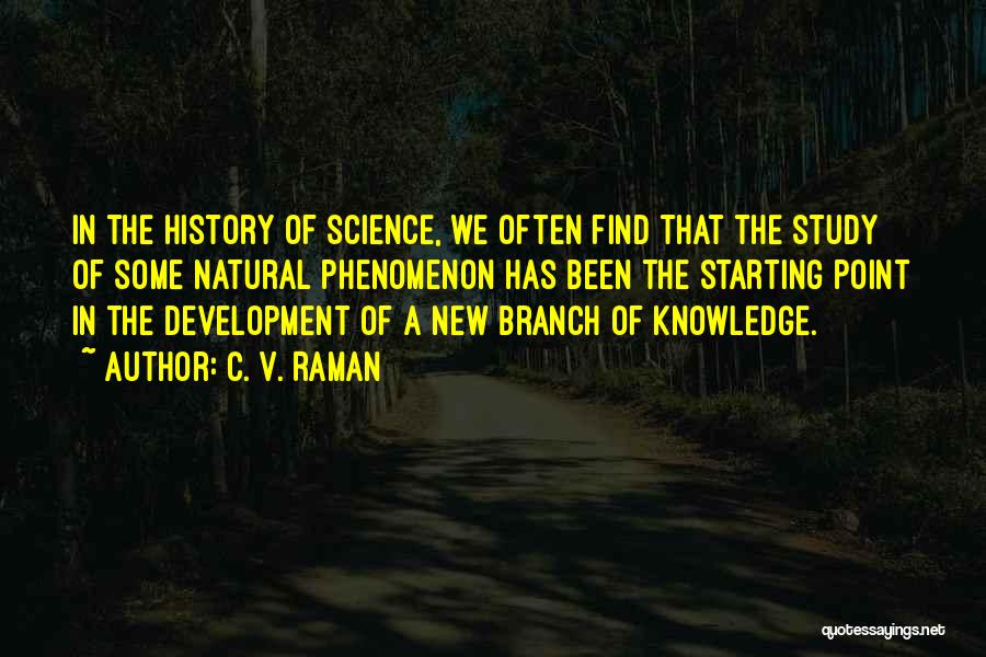 C. V. Raman Quotes: In The History Of Science, We Often Find That The Study Of Some Natural Phenomenon Has Been The Starting Point