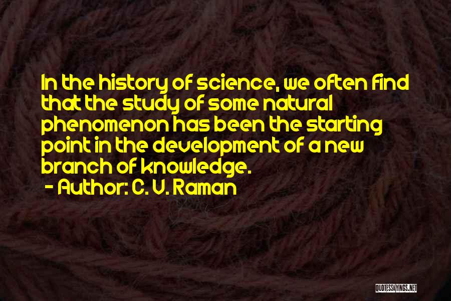 C. V. Raman Quotes: In The History Of Science, We Often Find That The Study Of Some Natural Phenomenon Has Been The Starting Point