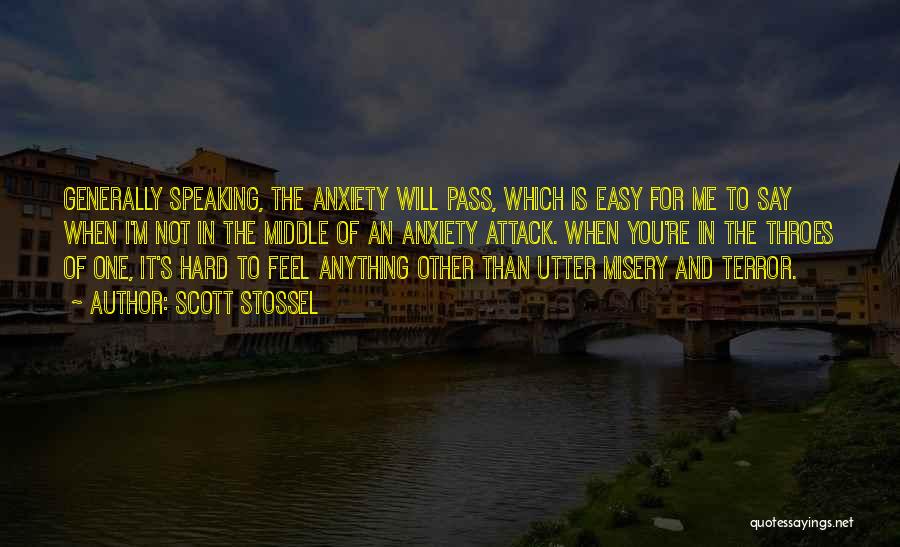 Scott Stossel Quotes: Generally Speaking, The Anxiety Will Pass, Which Is Easy For Me To Say When I'm Not In The Middle Of
