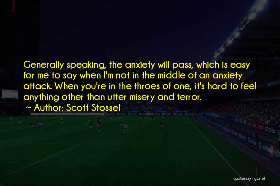 Scott Stossel Quotes: Generally Speaking, The Anxiety Will Pass, Which Is Easy For Me To Say When I'm Not In The Middle Of