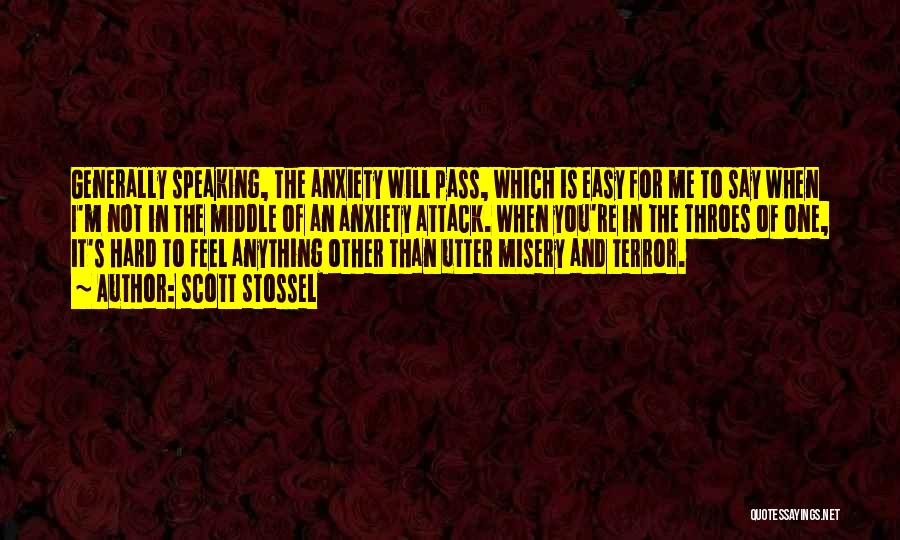 Scott Stossel Quotes: Generally Speaking, The Anxiety Will Pass, Which Is Easy For Me To Say When I'm Not In The Middle Of