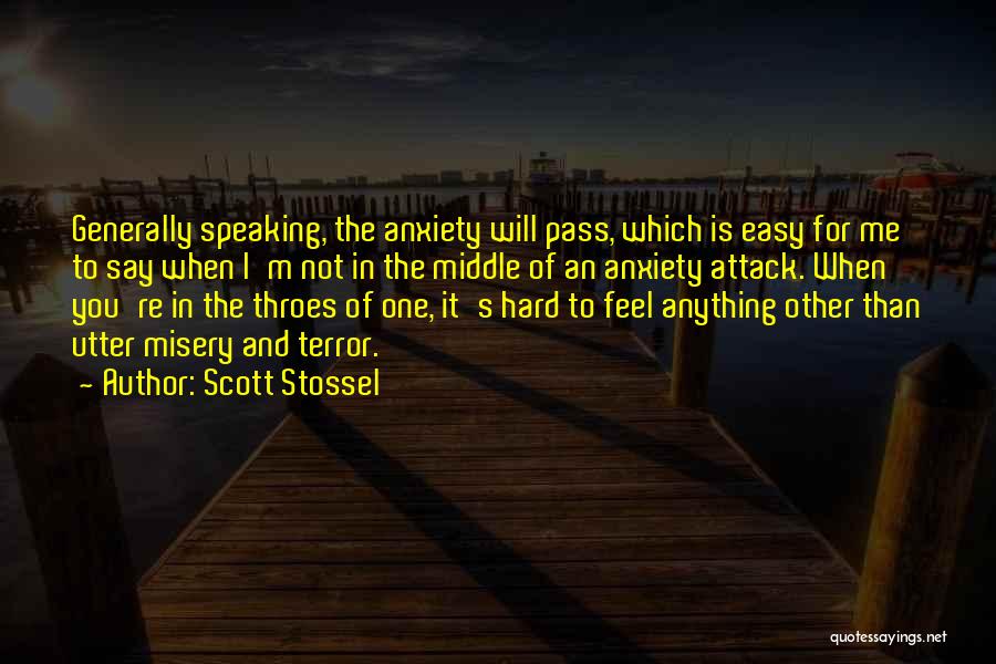 Scott Stossel Quotes: Generally Speaking, The Anxiety Will Pass, Which Is Easy For Me To Say When I'm Not In The Middle Of