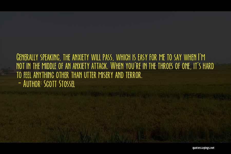 Scott Stossel Quotes: Generally Speaking, The Anxiety Will Pass, Which Is Easy For Me To Say When I'm Not In The Middle Of