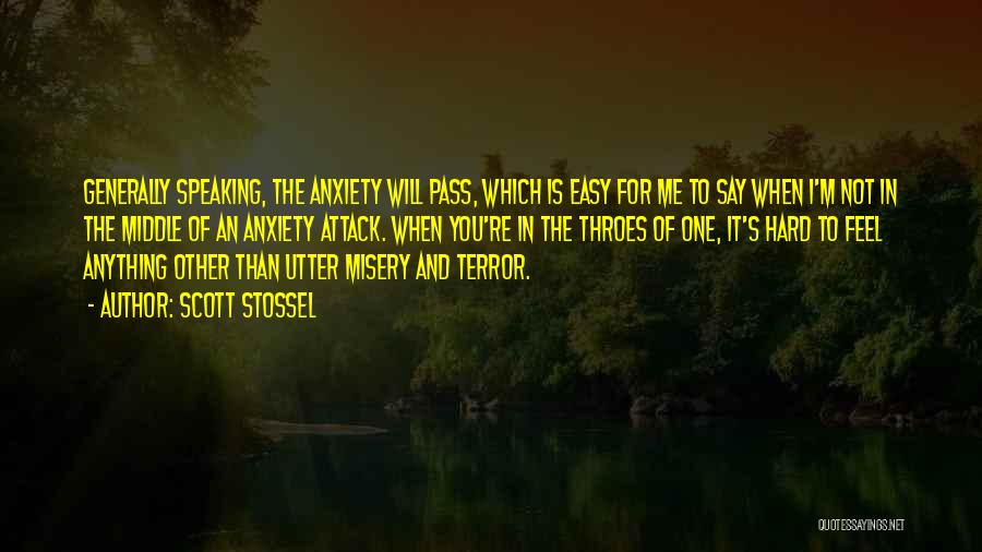 Scott Stossel Quotes: Generally Speaking, The Anxiety Will Pass, Which Is Easy For Me To Say When I'm Not In The Middle Of