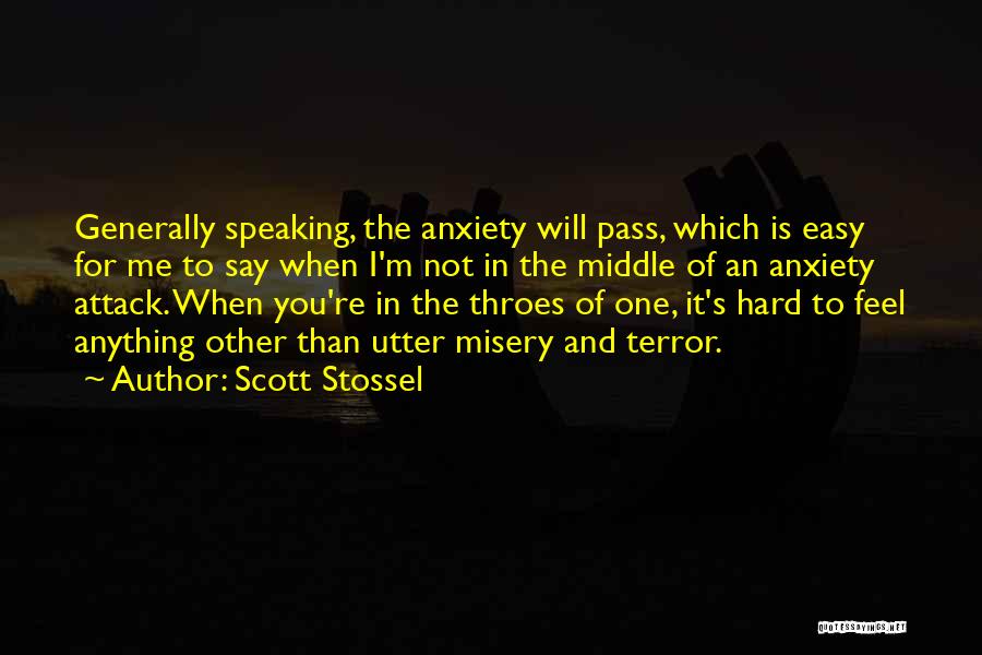 Scott Stossel Quotes: Generally Speaking, The Anxiety Will Pass, Which Is Easy For Me To Say When I'm Not In The Middle Of