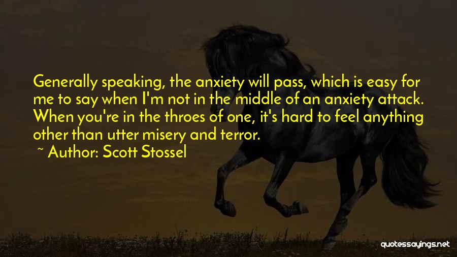 Scott Stossel Quotes: Generally Speaking, The Anxiety Will Pass, Which Is Easy For Me To Say When I'm Not In The Middle Of