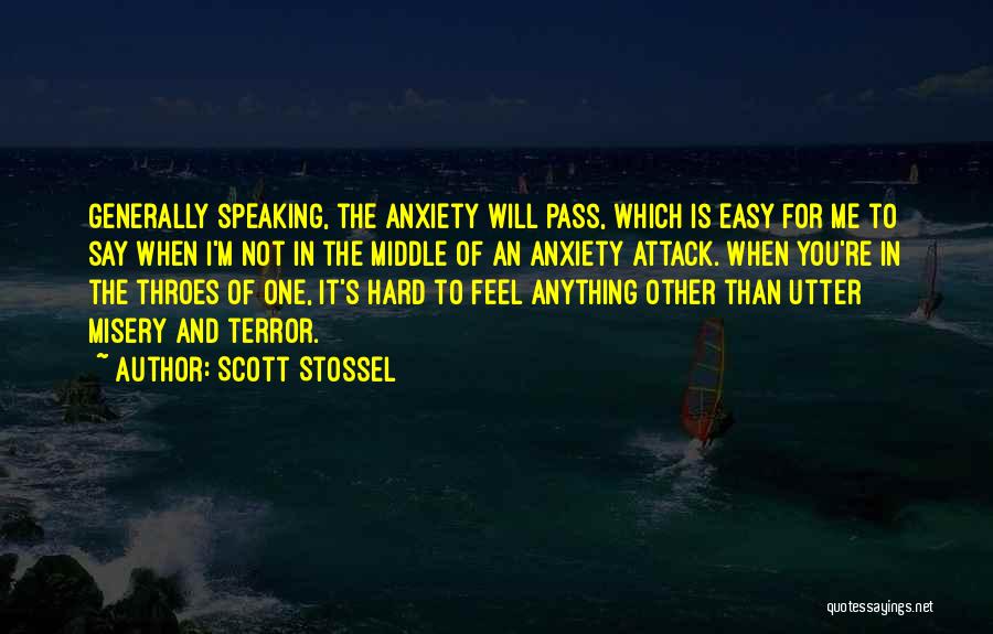 Scott Stossel Quotes: Generally Speaking, The Anxiety Will Pass, Which Is Easy For Me To Say When I'm Not In The Middle Of