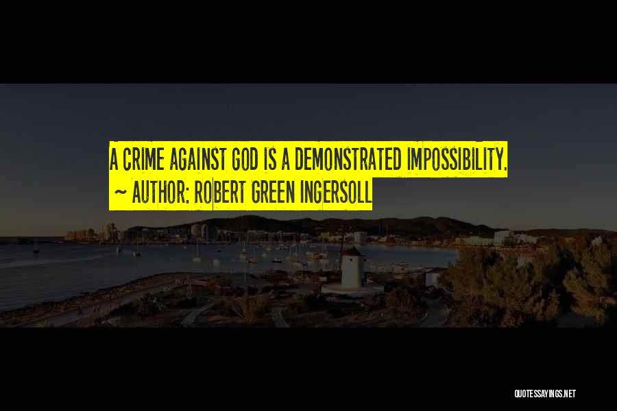 Robert Green Ingersoll Quotes: A Crime Against God Is A Demonstrated Impossibility.