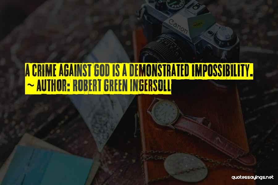 Robert Green Ingersoll Quotes: A Crime Against God Is A Demonstrated Impossibility.