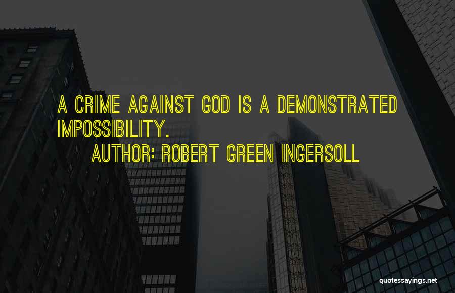 Robert Green Ingersoll Quotes: A Crime Against God Is A Demonstrated Impossibility.