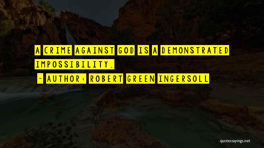 Robert Green Ingersoll Quotes: A Crime Against God Is A Demonstrated Impossibility.