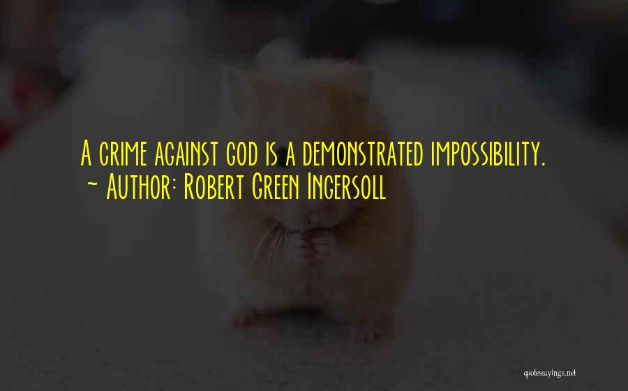 Robert Green Ingersoll Quotes: A Crime Against God Is A Demonstrated Impossibility.