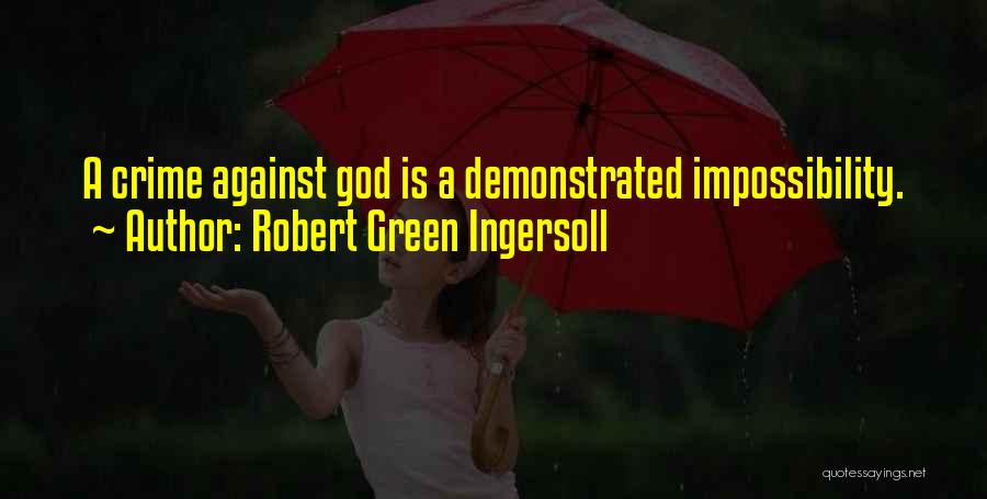 Robert Green Ingersoll Quotes: A Crime Against God Is A Demonstrated Impossibility.