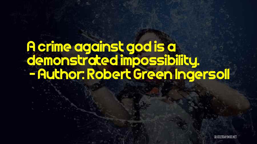 Robert Green Ingersoll Quotes: A Crime Against God Is A Demonstrated Impossibility.