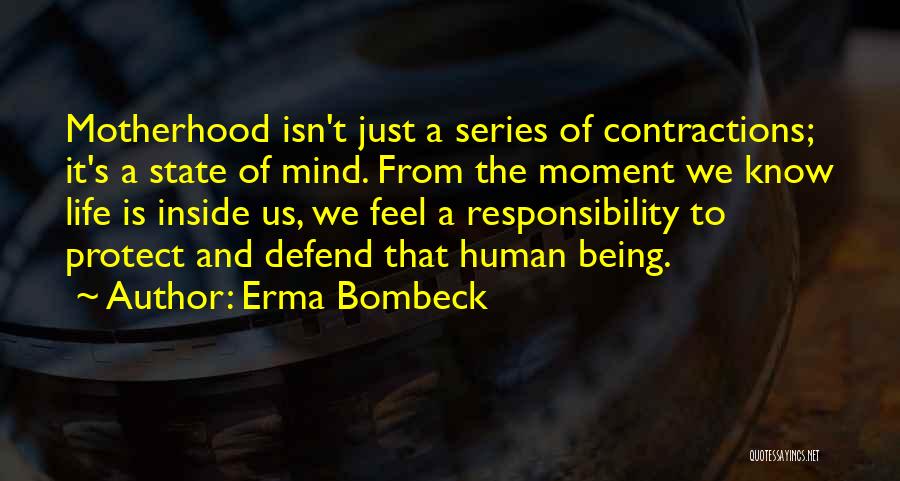 Erma Bombeck Quotes: Motherhood Isn't Just A Series Of Contractions; It's A State Of Mind. From The Moment We Know Life Is Inside