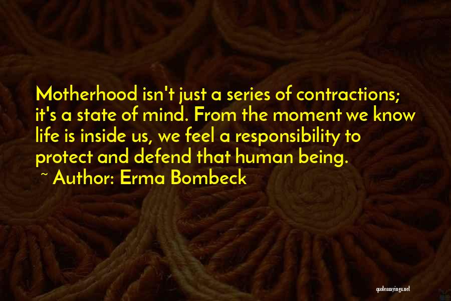 Erma Bombeck Quotes: Motherhood Isn't Just A Series Of Contractions; It's A State Of Mind. From The Moment We Know Life Is Inside