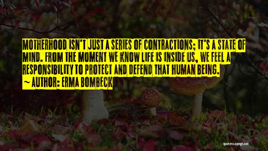 Erma Bombeck Quotes: Motherhood Isn't Just A Series Of Contractions; It's A State Of Mind. From The Moment We Know Life Is Inside