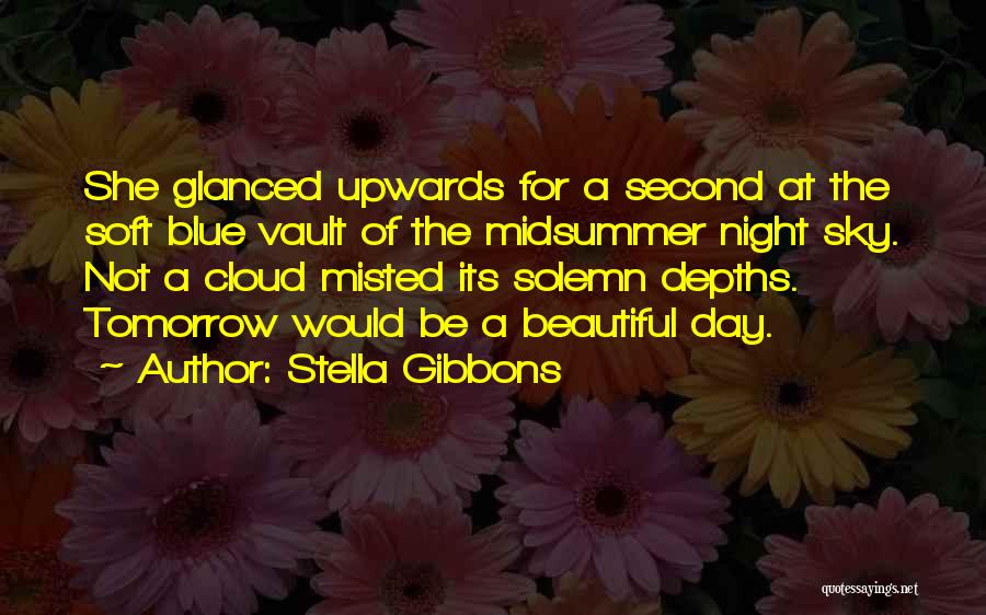 Stella Gibbons Quotes: She Glanced Upwards For A Second At The Soft Blue Vault Of The Midsummer Night Sky. Not A Cloud Misted