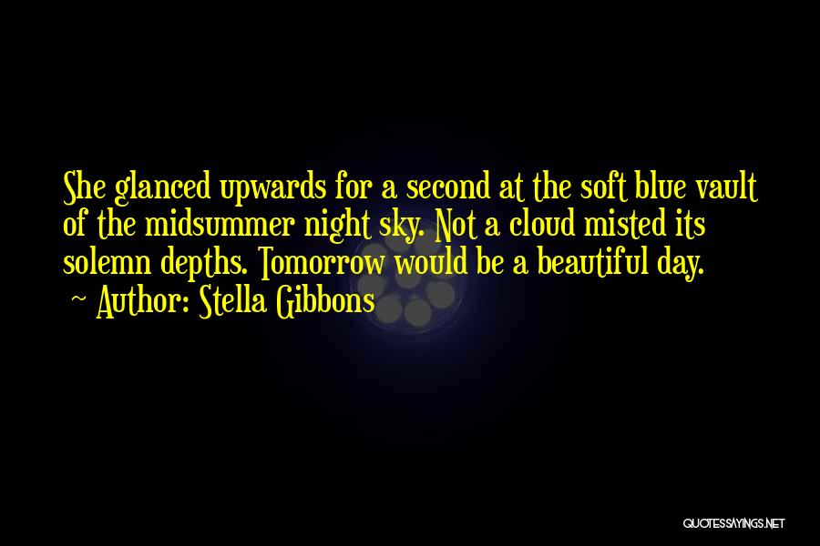 Stella Gibbons Quotes: She Glanced Upwards For A Second At The Soft Blue Vault Of The Midsummer Night Sky. Not A Cloud Misted