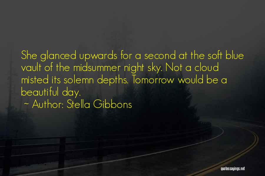 Stella Gibbons Quotes: She Glanced Upwards For A Second At The Soft Blue Vault Of The Midsummer Night Sky. Not A Cloud Misted