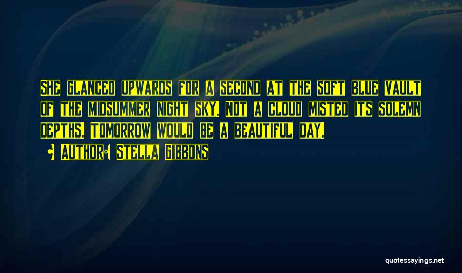 Stella Gibbons Quotes: She Glanced Upwards For A Second At The Soft Blue Vault Of The Midsummer Night Sky. Not A Cloud Misted