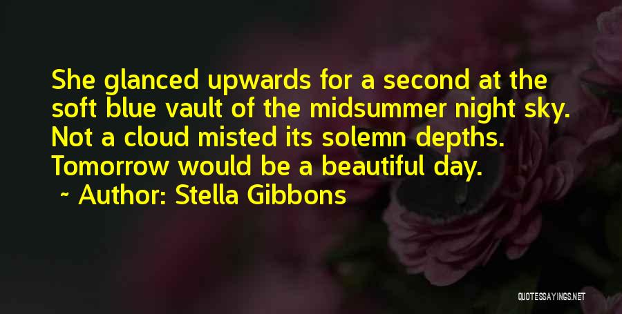 Stella Gibbons Quotes: She Glanced Upwards For A Second At The Soft Blue Vault Of The Midsummer Night Sky. Not A Cloud Misted