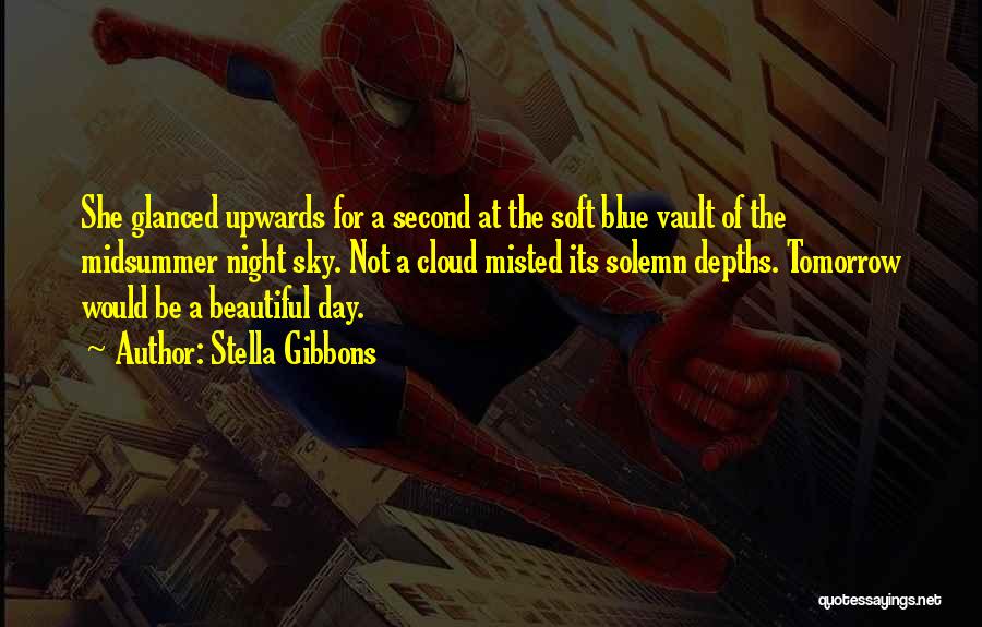 Stella Gibbons Quotes: She Glanced Upwards For A Second At The Soft Blue Vault Of The Midsummer Night Sky. Not A Cloud Misted
