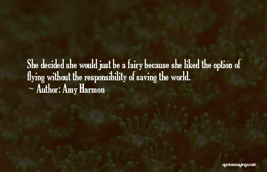 Amy Harmon Quotes: She Decided She Would Just Be A Fairy Because She Liked The Option Of Flying Without The Responsibility Of Saving