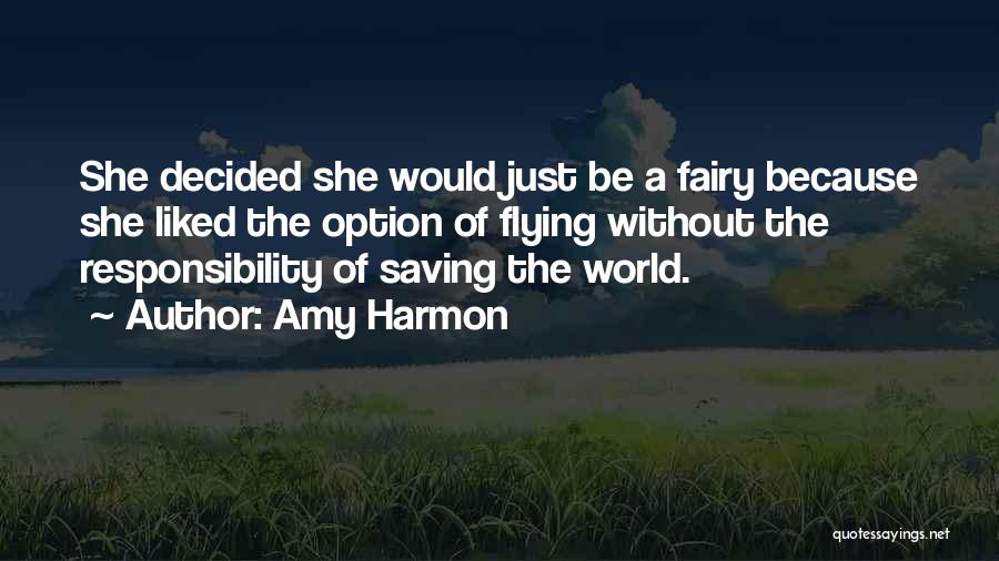 Amy Harmon Quotes: She Decided She Would Just Be A Fairy Because She Liked The Option Of Flying Without The Responsibility Of Saving