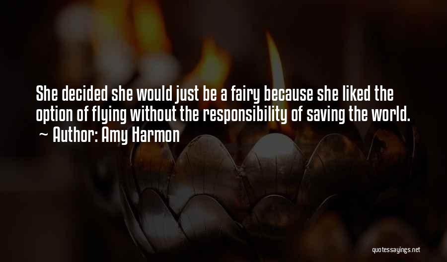 Amy Harmon Quotes: She Decided She Would Just Be A Fairy Because She Liked The Option Of Flying Without The Responsibility Of Saving