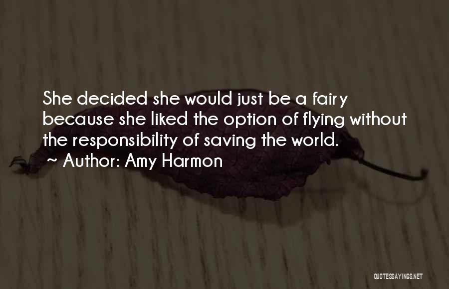 Amy Harmon Quotes: She Decided She Would Just Be A Fairy Because She Liked The Option Of Flying Without The Responsibility Of Saving