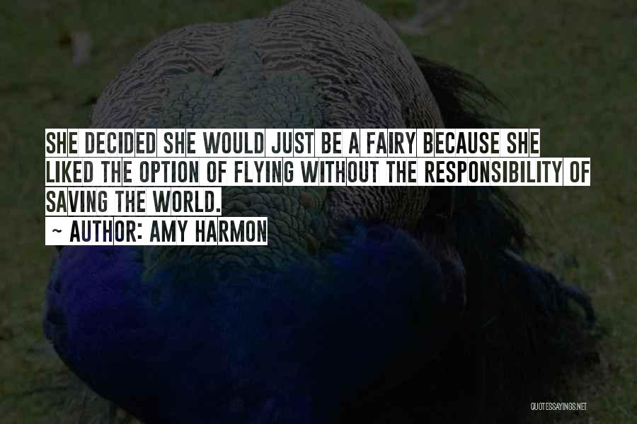 Amy Harmon Quotes: She Decided She Would Just Be A Fairy Because She Liked The Option Of Flying Without The Responsibility Of Saving