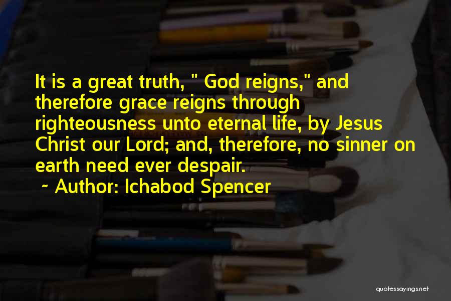 Ichabod Spencer Quotes: It Is A Great Truth, God Reigns, And Therefore Grace Reigns Through Righteousness Unto Eternal Life, By Jesus Christ Our